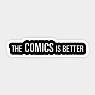 The Comics Is Better - Funny Comic Books and Movie Fan Quotes Sticker
